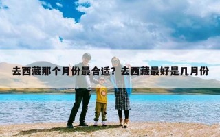 去西藏那个月份最合适？去西藏最好是几月份