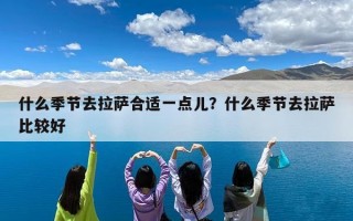什么季节去拉萨合适一点儿？什么季节去拉萨比较好