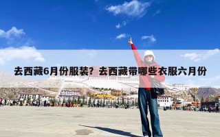 去西藏6月份服装？去西藏带哪些衣服六月份