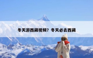 冬天游西藏视频？冬天必去西藏