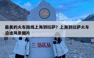 最美的火车路线上海到拉萨？上海到拉萨火车沿途风景图片