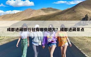 成都进藏旅行社有哪些地方？成都进藏景点