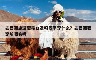 去西藏旅游要带口罩吗冬季穿什么？去西藏要穿防晒衣吗