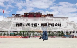 西藏13天行程？西藏行程攻略