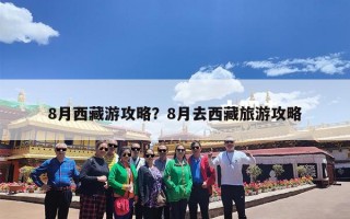 8月西藏游攻略？8月去西藏旅游攻略