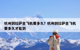 杭州到拉萨坐飞机要多久？杭州到拉萨坐飞机要多久才能到