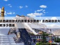 去西藏旅游大约需要多少费用？去西藏旅游大概多少费用