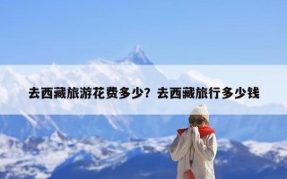 去西藏旅游花费多少？去西藏旅行多少钱
