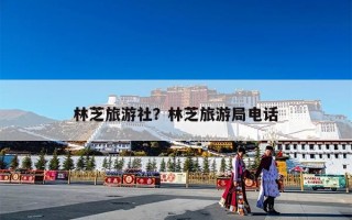 林芝旅游社？林芝旅游局电话
