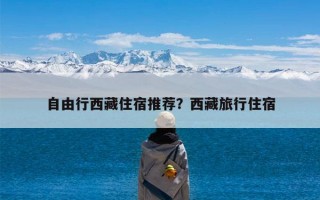自由行西藏住宿推荐？西藏旅行住宿