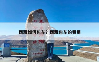 西藏如何包车？西藏包车的费用