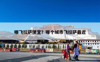 哪飞拉萨便宜？哪个城市飞拉萨最近