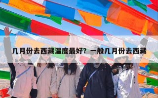 几月份去西藏温度最好？一般几月份去西藏