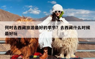 何时去西藏旅游最好的季节？去西藏什么时候最好玩