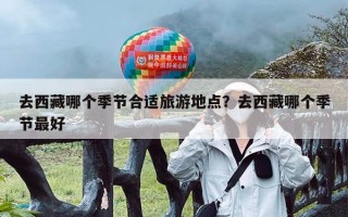 去西藏哪个季节合适旅游地点？去西藏哪个季节最好