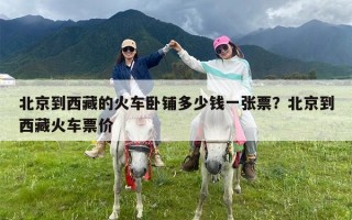 北京到西藏的火车卧铺多少钱一张票？北京到西藏火车票价