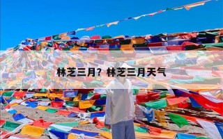 林芝三月？林芝三月天气