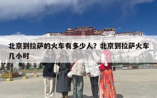 北京到拉萨的火车有多少人？北京到拉萨火车几小时