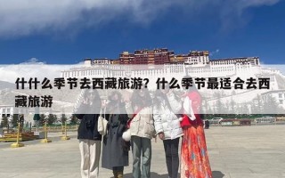什什么季节去西藏旅游？什么季节最适合去西藏旅游