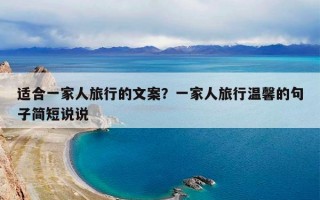 适合一家人旅行的文案？一家人旅行温馨的句子简短说说