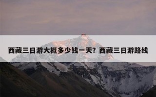 西藏三日游大概多少钱一天？西藏三日游路线