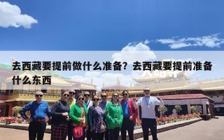 去西藏要提前做什么准备？去西藏要提前准备什么东西