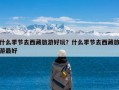 什么季节去西藏旅游好玩？什么季节去西藏旅游最好