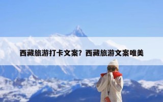 西藏旅游打卡文案？西藏旅游文案唯美