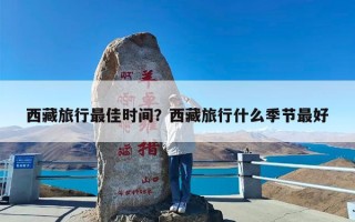 西藏旅行最佳时间？西藏旅行什么季节最好