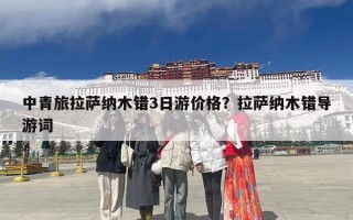 中青旅拉萨纳木错3日游价格？拉萨纳木错导游词