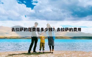 去拉萨的花费是多少钱？去拉萨的费用