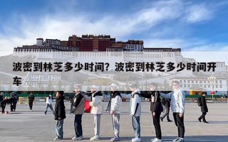 波密到林芝多少时间？波密到林芝多少时间开车