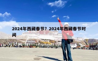 2024年西藏春节？2024年西藏春节时间
