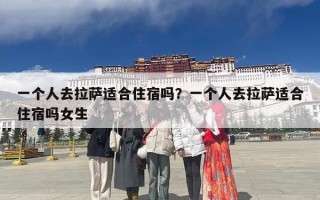 一个人去拉萨适合住宿吗？一个人去拉萨适合住宿吗女生