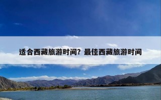 适合西藏旅游时间？最佳西藏旅游时间
