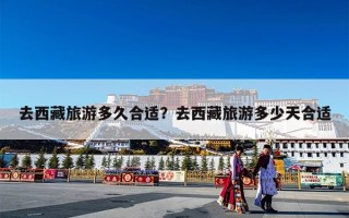 去西藏旅游多久合适？去西藏旅游多少天合适