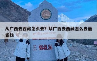 从广西去西藏怎么去？从广西去西藏怎么去最省钱