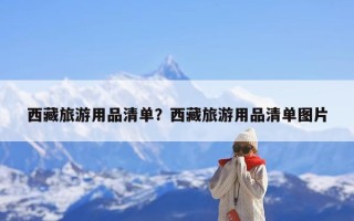 西藏旅游用品清单？西藏旅游用品清单图片