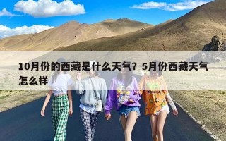 10月份的西藏是什么天气？5月份西藏天气怎么样
