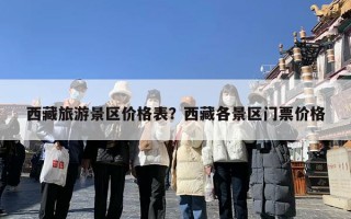 西藏旅游景区价格表？西藏各景区门票价格