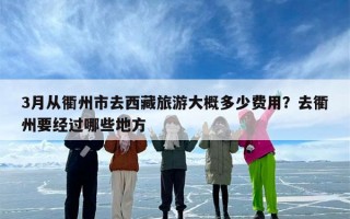 3月从衢州市去西藏旅游大概多少费用？去衢州要经过哪些地方