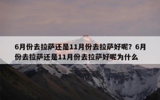 6月份去拉萨还是11月份去拉萨好呢？6月份去拉萨还是11月份去拉萨好呢为什么