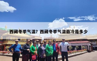 西藏冬季气温？西藏冬季气温最冷是多少