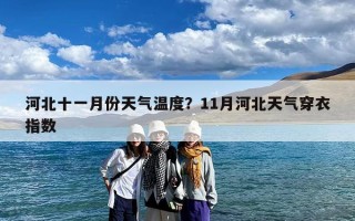 河北十一月份天气温度？11月河北天气穿衣指数