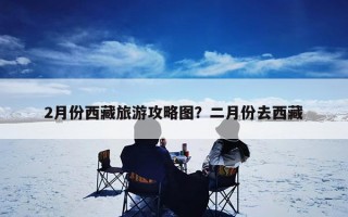 2月份西藏旅游攻略图？二月份去西藏