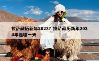 拉萨藏历新年2023？拉萨藏历新年2024年是哪一天