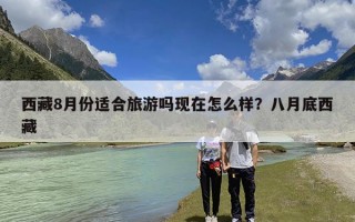 西藏8月份适合旅游吗现在怎么样？八月底西藏