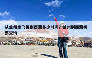 从兰州坐飞机到西藏多少时间？兰州到西藏机票查询
