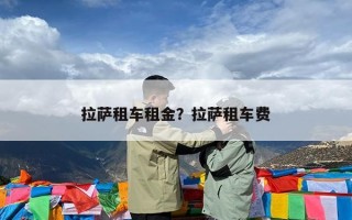 拉萨租车租金？拉萨租车费