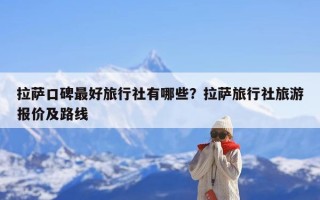 拉萨口碑最好旅行社有哪些？拉萨旅行社旅游报价及路线